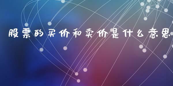 股票的买价和卖价是什么意思_https://cj001.lansai.wang_财经百问_第1张