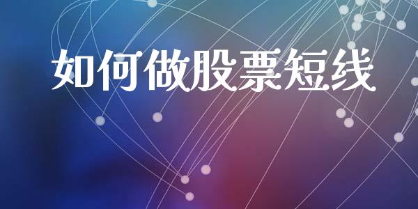 如何做股票短线_https://cj001.lansai.wang_会计问答_第1张
