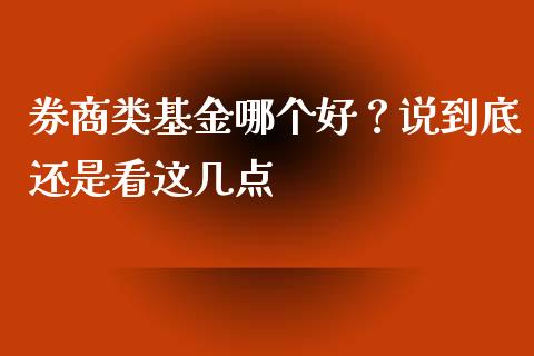 券商类基金哪个好？说到底还是看这几点_https://cj001.lansai.wang_会计问答_第1张