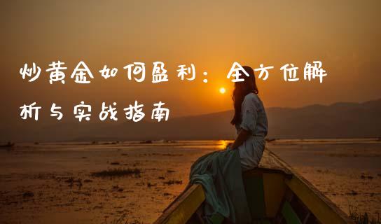 炒黄金如何盈利：全方位解析与实战指南_https://cj001.lansai.wang_股市问答_第1张