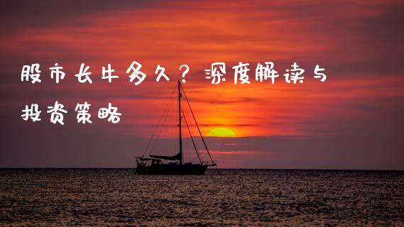 股市长牛多久？深度解读与投资策略_https://cj001.lansai.wang_金融问答_第1张