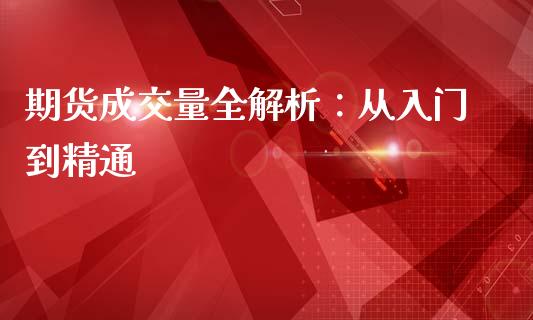 期货成交量全解析：从入门到精通_https://cj001.lansai.wang_股市问答_第1张