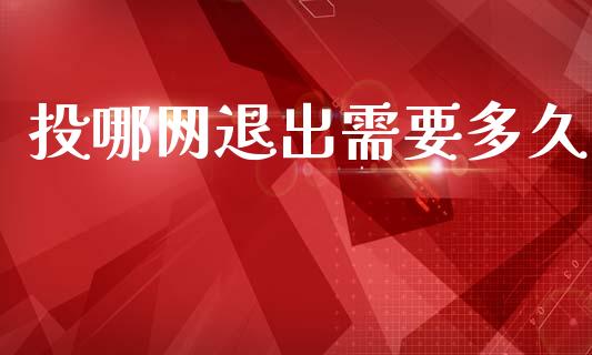 投哪网退出需要多久_https://cj001.lansai.wang_理财问答_第1张