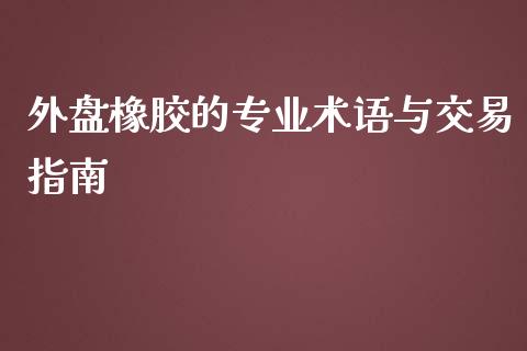 外盘橡胶的专业术语与交易指南_保险问答_第1张_财经百问网 外盘橡胶的专业术语与交易指南_https://cj001.lansai.wang_保险问答_第1张