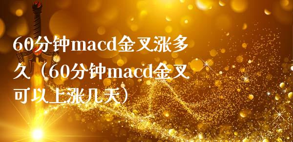 60分钟macd金叉涨多久（60分钟macd金叉可以上涨几天）_https://cj001.lansai.wang_保险问答_第1张