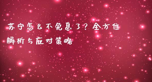 苏宁怎么不免息了？全方位解析与应对策略_https://cj001.lansai.wang_金融问答_第1张