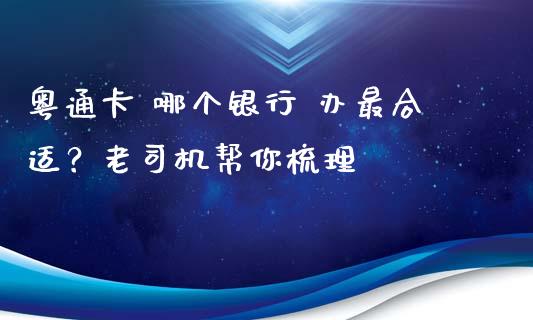 粤通卡 哪个银行 办最合适？老司机帮你梳理_https://cj001.lansai.wang_金融问答_第1张