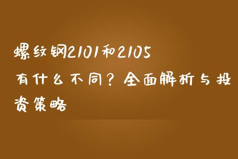 螺纹钢2101和2105有什么不同？全面解析与投资策略_https://cj001.lansai.wang_会计问答_第1张