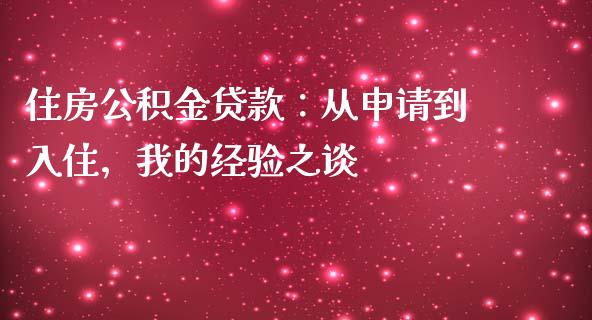 住房公积金贷款：从申请到入住，我的经验之谈_https://cj001.lansai.wang_保险问答_第1张