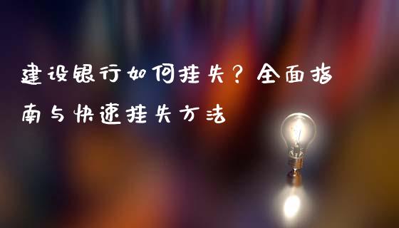 建设银行如何挂失？全面指南与快速挂失方法_https://cj001.lansai.wang_保险问答_第1张