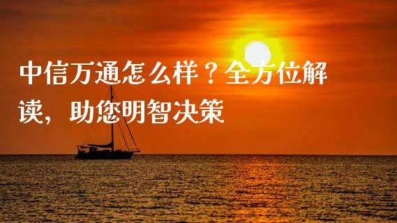 中信万通怎么样？全方位解读，助您明智决策_https://cj001.lansai.wang_理财问答_第1张