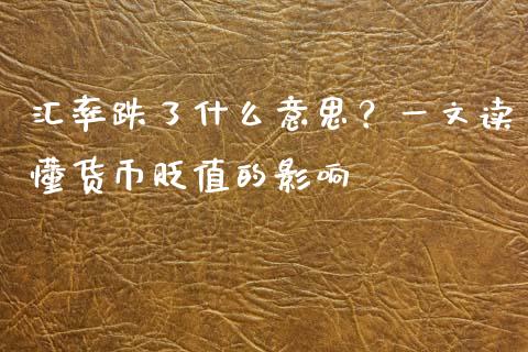 汇率跌了什么意思？一文读懂货币贬值的影响_https://cj001.lansai.wang_财经百问_第1张