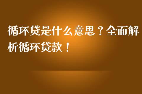 循环贷是什么意思?全面解析循环贷款!_财经问答_第1张_财经百问网 循环贷是什么意思?全面解析循环贷款!_https://cj001.lansai.wang_财经问答_第1张