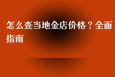 怎么查当地金店价格？全面指南_https://cj001.lansai.wang_金融问答_第1张