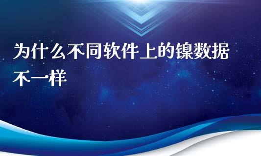 为什么不同软件上的镍数据不一样_https://cj001.lansai.wang_期货问答_第1张