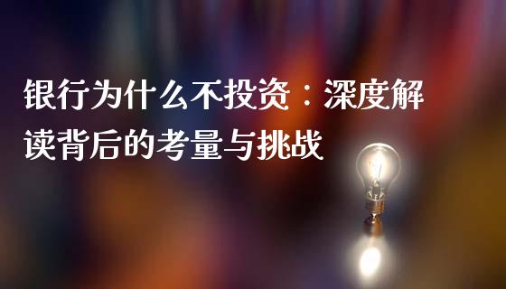 银行为什么不投资：深度解读背后的考量与挑战_https://cj001.lansai.wang_期货问答_第1张