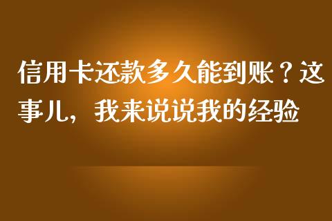 信用卡还款多久能到账？这事儿，我来说说我的经验_https://cj001.lansai.wang_保险问答_第1张