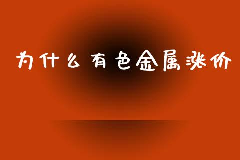 为什么有色金属涨价_https://cj001.lansai.wang_财经百问_第1张