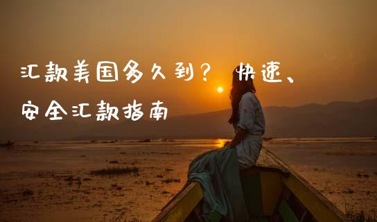 汇款美国多久到？ 快速、安全汇款指南_https://cj001.lansai.wang_股市问答_第1张
