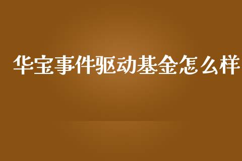 华宝事件驱动基金怎么样_财经问答_第1张_财经百问网 华宝事件驱动基金怎么样_https://cj001.lansai.wang_财经问答_第1张