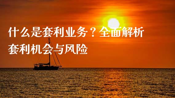 什么是套利业务？全面解析套利机会与风险_https://cj001.lansai.wang_会计问答_第1张