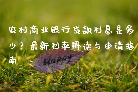 农村商业银行贷款利息是多少？最新利率解读与申请指南_https://cj001.lansai.wang_金融问答_第1张