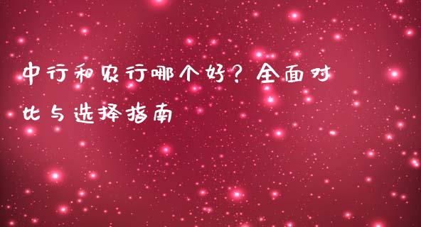 中行和农行哪个好？全面对比与选择指南_https://cj001.lansai.wang_金融问答_第1张