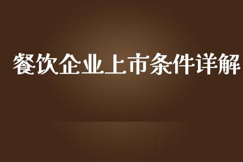 餐饮企业上市条件详解_https://cj001.lansai.wang_期货问答_第1张