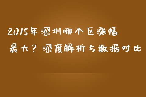 2015年深圳哪个区涨幅最大？深度解析与数据对比_https://cj001.lansai.wang_金融问答_第1张