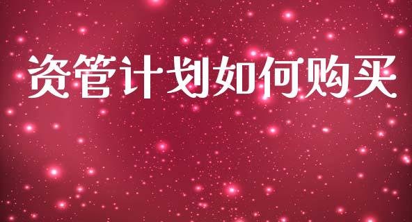 资管计划如何购买_https://cj001.lansai.wang_理财问答_第1张