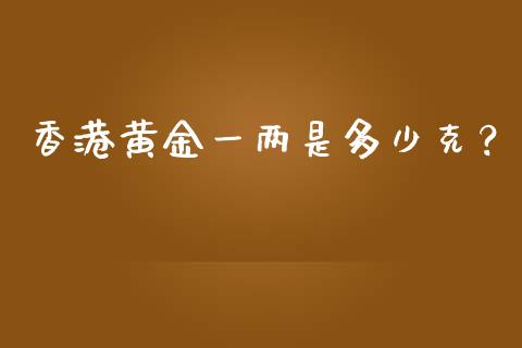 香港黄金一两是多少克？_https://cj001.lansai.wang_金融问答_第1张