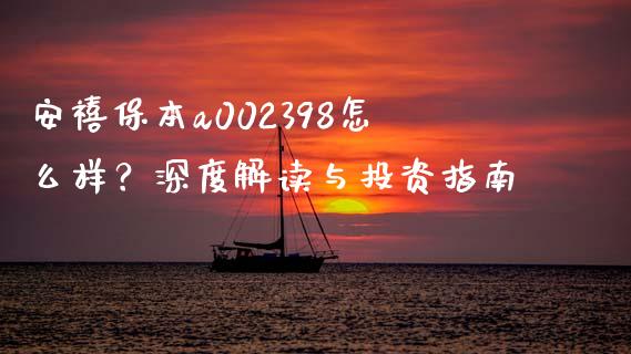 安禧保本a002398怎么样？深度解读与投资指南_https://cj001.lansai.wang_会计问答_第1张