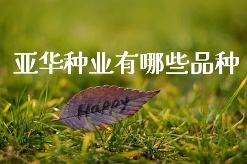 亚华种业有哪些品种_https://cj001.lansai.wang_金融问答_第1张