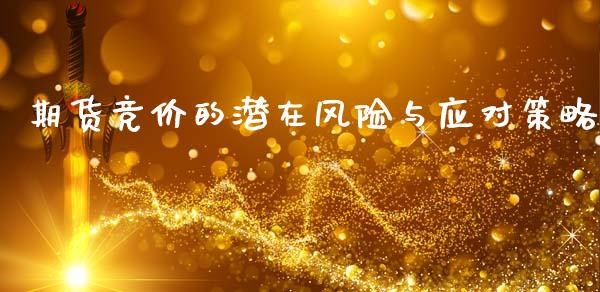 期货竞价的潜在风险与应对策略_https://cj001.lansai.wang_会计问答_第1张