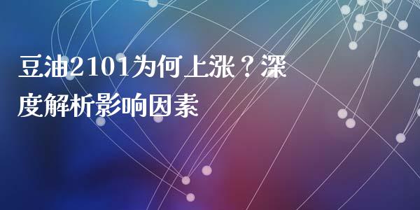 豆油2101为何上涨？深度解析影响因素_https://cj001.lansai.wang_财经百问_第1张