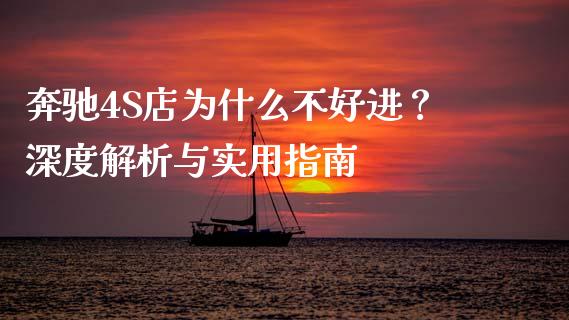 奔驰4S店为什么不好进？深度解析与实用指南_https://cj001.lansai.wang_金融问答_第1张