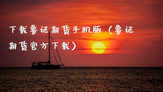 下载鲁证期货手机版(鲁证期货官方下载)_财经问答_第1张_财经百问网 下载鲁证期货手机版(鲁证期货官方下载)_https://cj001.lansai.wang_财经问答_第1张