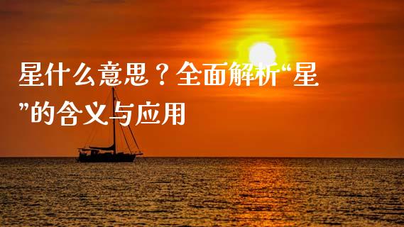 星什么意思？全面解析“星”的含义与应用_https://cj001.lansai.wang_股市问答_第1张