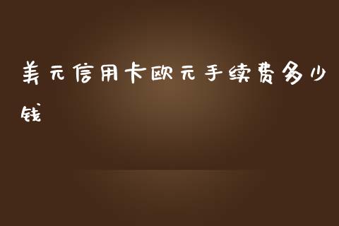 美元信用卡欧元手续费多少钱_https://cj001.lansai.wang_理财问答_第1张