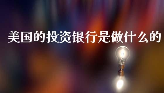 美国的投资银行是做什么的_https://cj001.lansai.wang_会计问答_第1张