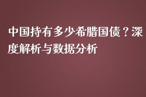 中国持有多少希腊国债？深度解析与数据分析_https://cj001.lansai.wang_财经问答_第1张