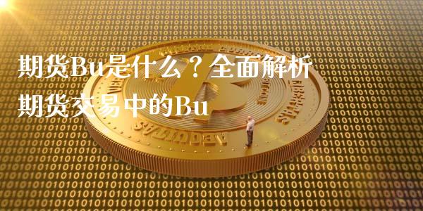 期货Bu是什么？全面解析期货交易中的Bu_https://cj001.lansai.wang_财经问答_第1张