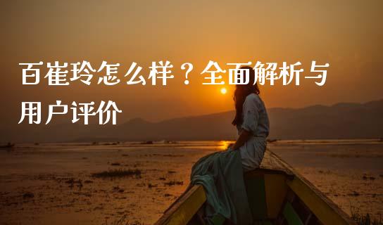 百崔玲怎么样？全面解析与用户评价_https://cj001.lansai.wang_期货问答_第1张