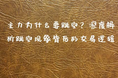 主力为什么要跳空？深度解析跳空现象背后的交易逻辑_https://cj001.lansai.wang_会计问答_第1张
