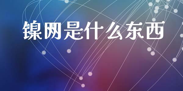 镍网是什么东西_期货问答_第1张_财经百问网 镍网是什么东西_https://cj001.lansai.wang_期货问答_第1张