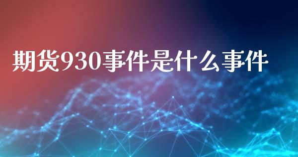 期货930事件是什么事件_https://cj001.lansai.wang_金融问答_第1张