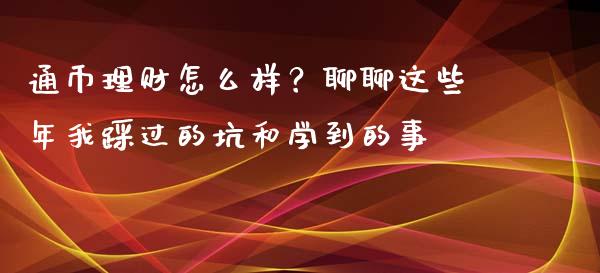 通币理财怎么样？聊聊这些年我踩过的坑和学到的事_https://cj001.lansai.wang_保险问答_第1张