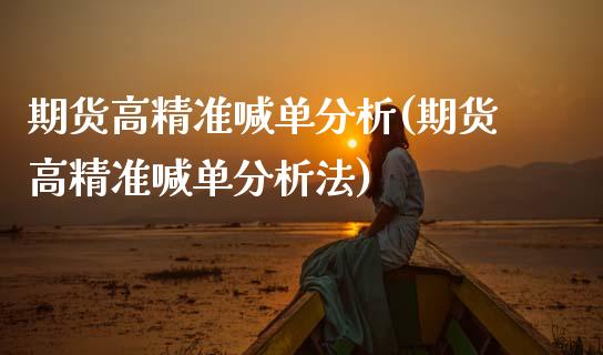 期货高精准喊单分析(期货高精准喊单分析法)_https://cj001.lansai.wang_理财问答_第1张