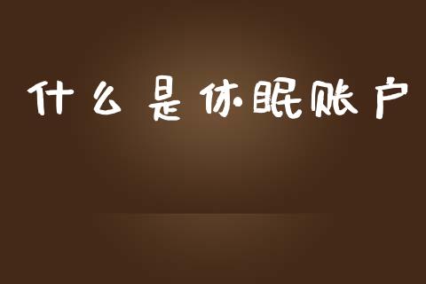 什么是休眠账户_https://cj001.lansai.wang_财经百问_第1张