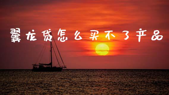 翼龙贷怎么买不了产品_https://cj001.lansai.wang_金融问答_第1张